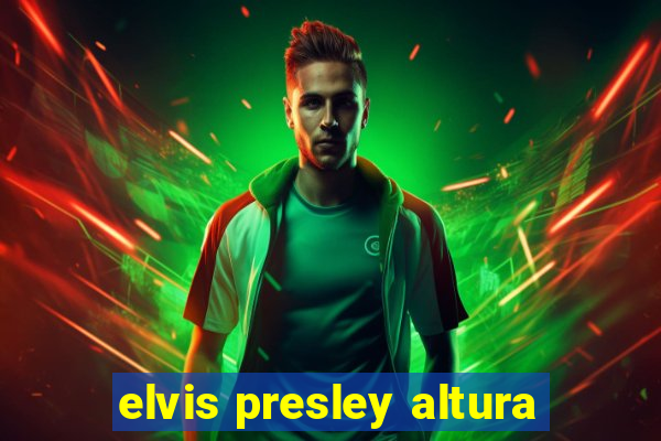 elvis presley altura