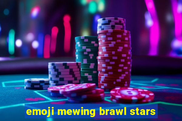 emoji mewing brawl stars