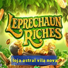 loja astral vila nova