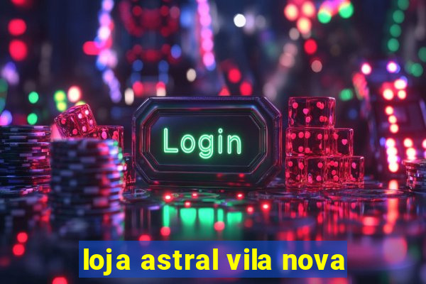 loja astral vila nova