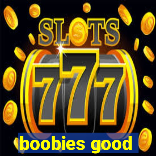 boobies good