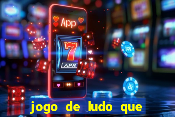 jogo de ludo que ganha dinheiro
