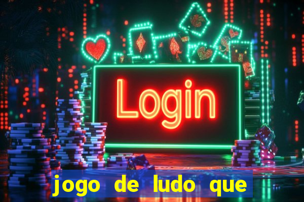 jogo de ludo que ganha dinheiro