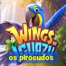 os pirocudos
