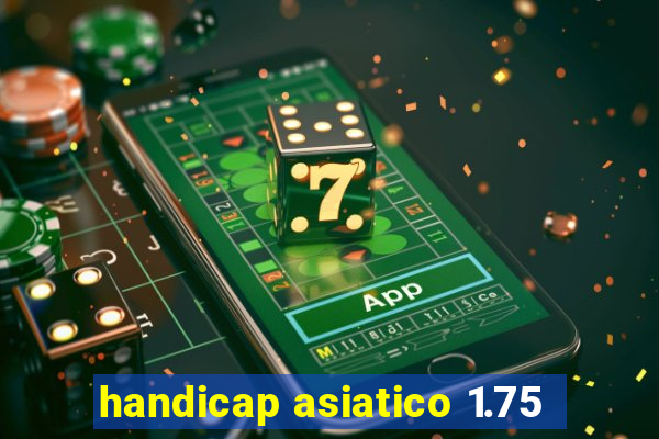 handicap asiatico 1.75
