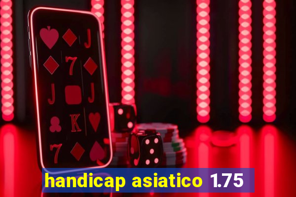 handicap asiatico 1.75