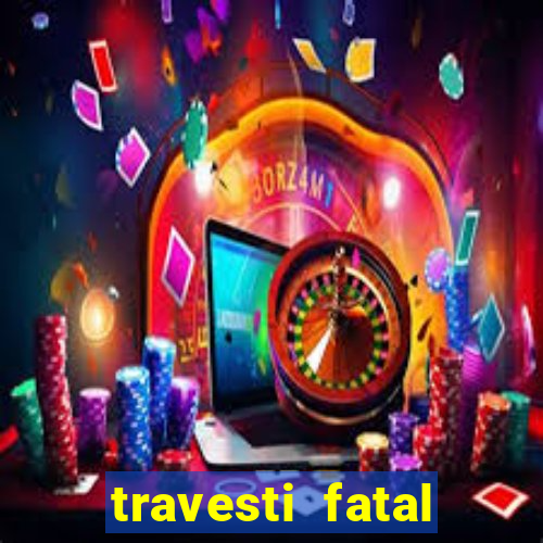 travesti fatal porto alegre