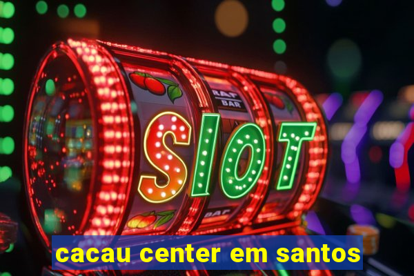 cacau center em santos