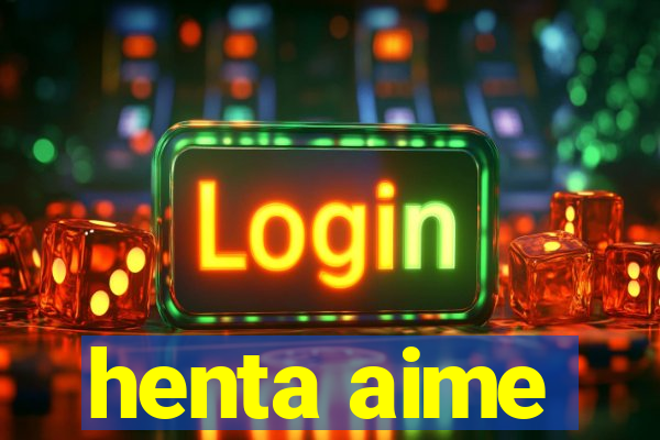 henta aime