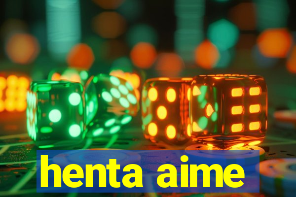 henta aime