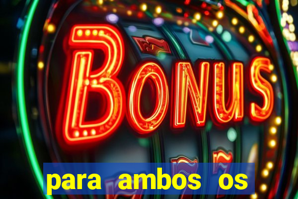 para ambos os times marcam 1 e 2 tempo