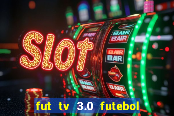 fut tv 3.0 futebol ao vivo