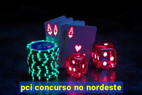 pci concurso no nordeste