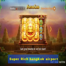 Super Rich bangkok airport