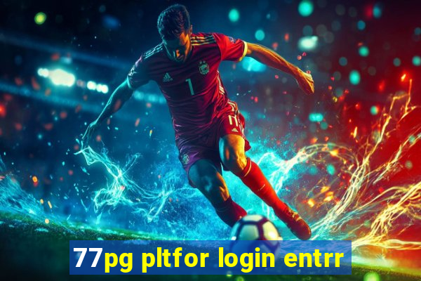 77pg pltfor login entrr