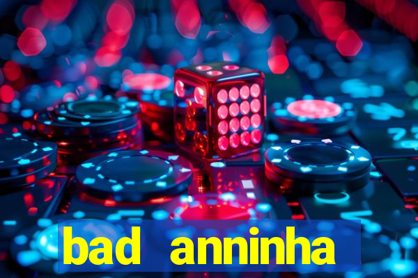 bad anninha conteudo gratis