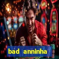 bad anninha conteudo gratis