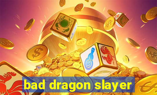 bad dragon slayer
