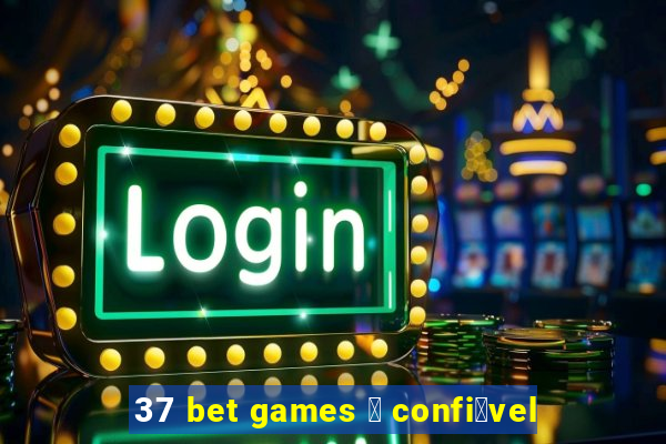 37 bet games 茅 confi谩vel