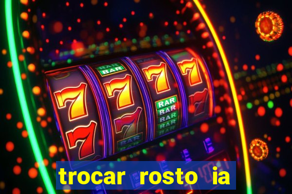 trocar rosto ia online mudar rosto