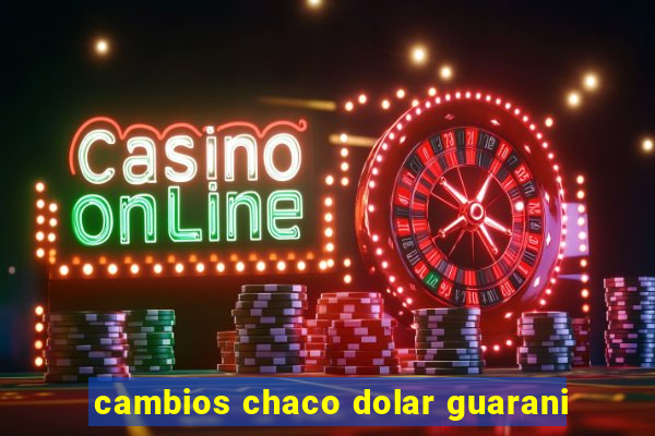 cambios chaco dolar guarani