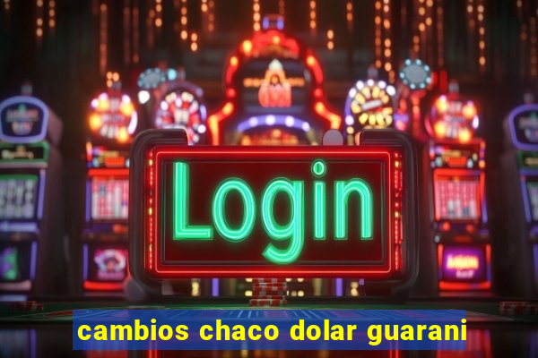 cambios chaco dolar guarani