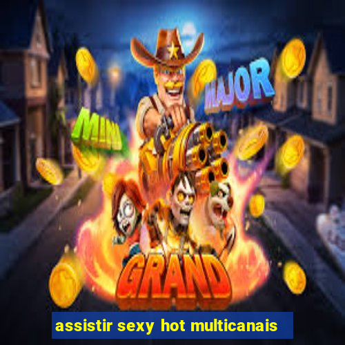 assistir sexy hot multicanais