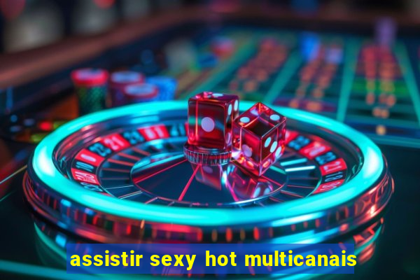 assistir sexy hot multicanais