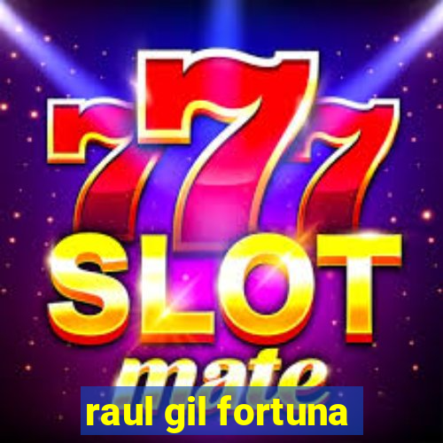 raul gil fortuna
