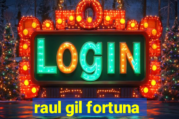 raul gil fortuna