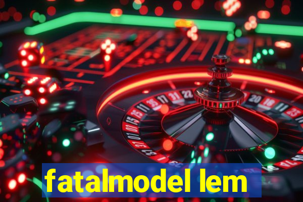 fatalmodel lem