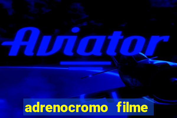 adrenocromo filme onde assistir