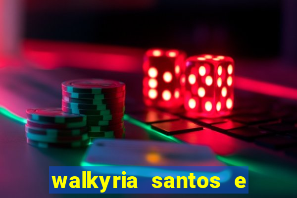 walkyria santos e namorado vereador