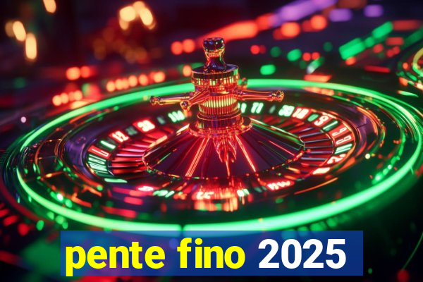 pente fino 2025