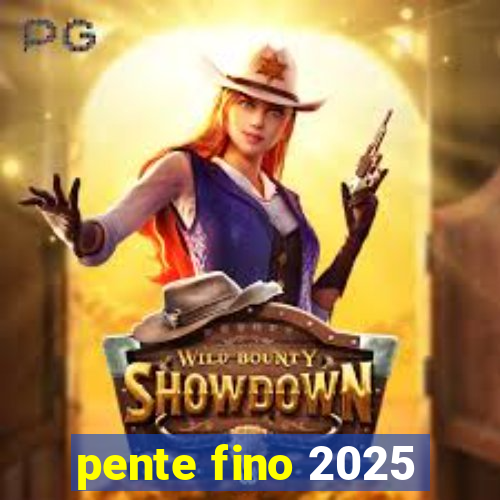 pente fino 2025