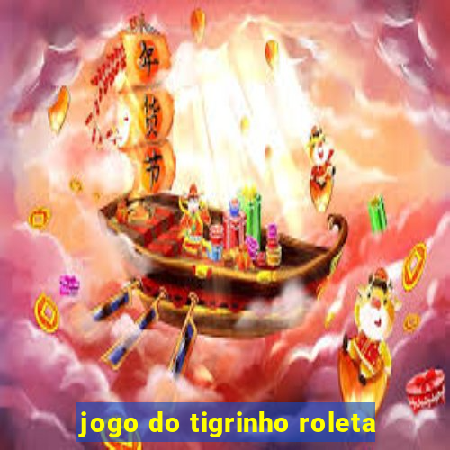 jogo do tigrinho roleta