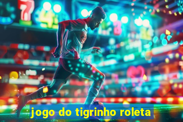 jogo do tigrinho roleta