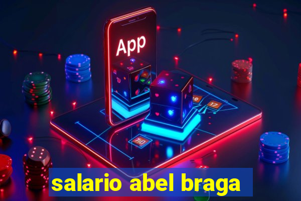 salario abel braga
