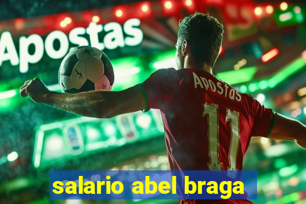 salario abel braga