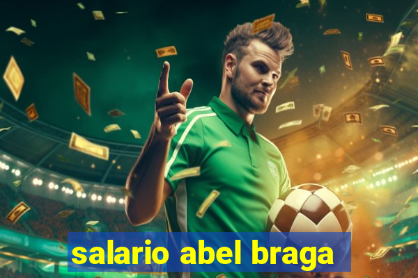 salario abel braga