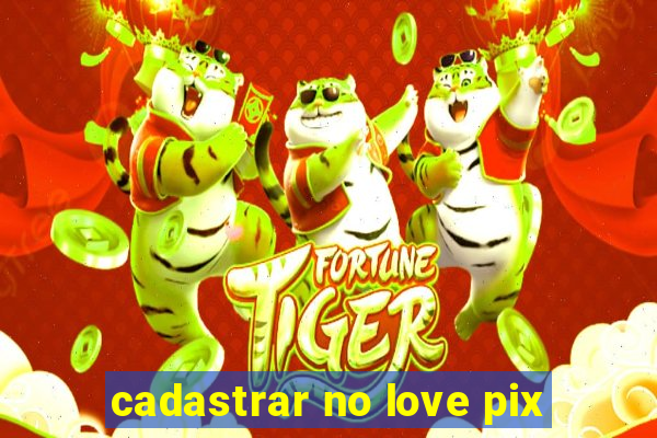 cadastrar no love pix