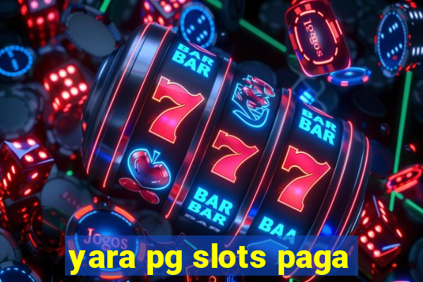 yara pg slots paga