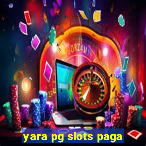 yara pg slots paga