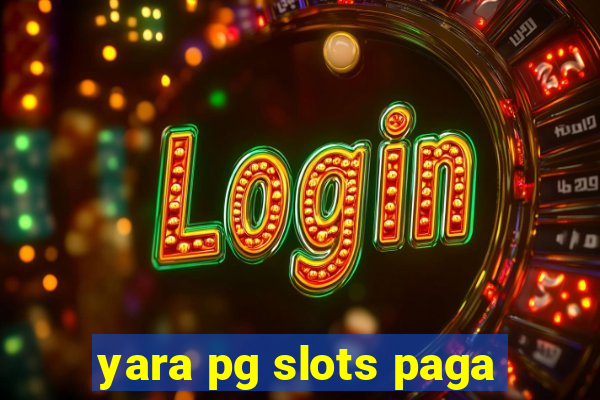 yara pg slots paga
