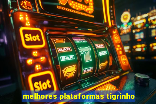 melhores plataformas tigrinho