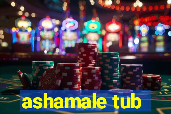ashamale tub