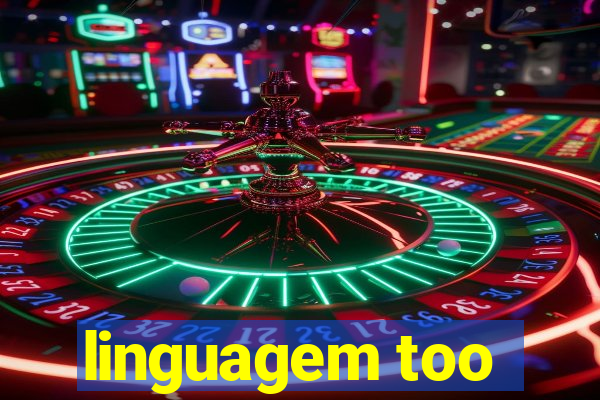 linguagem too