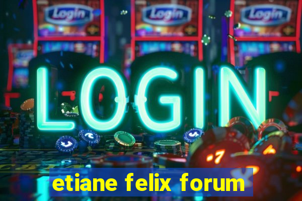 etiane felix forum