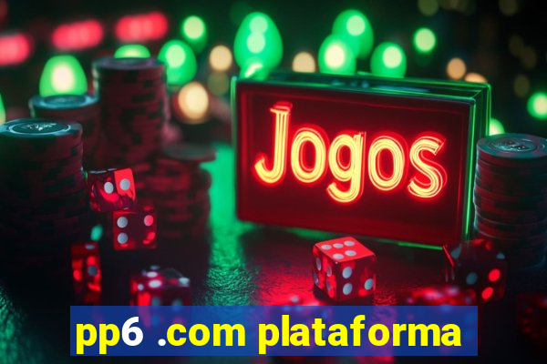 pp6 .com plataforma