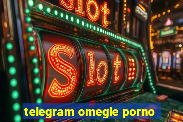 telegram omegle porno